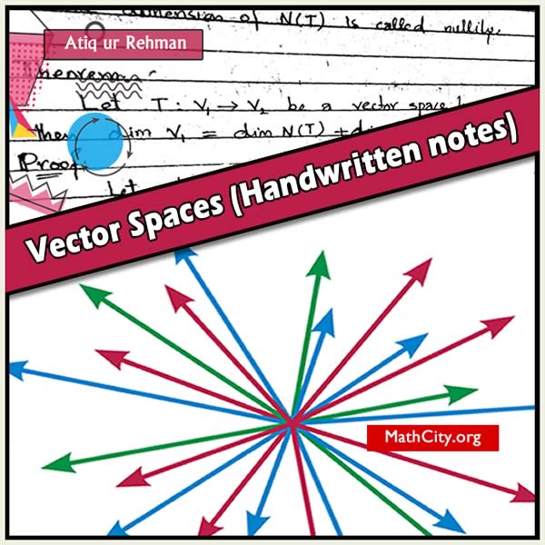 Vector Spaces (Handwritten notes) by Atiq ur Rehman